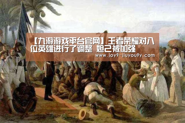 【九游游戏平台官网】王者荣耀对八位英雄进行了调整 妲己被加强(图1) 九游游戏盒子下载