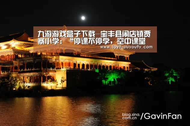 九游游戏盒子下载-宝丰县闹店镇贾寨小学:“停课不停学,空中课堂开课了”(图2) 九游游戏平台官网