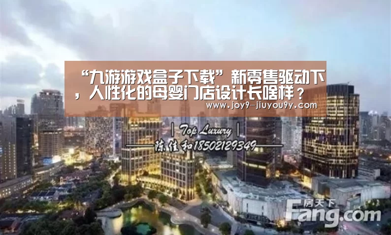 “九游游戏盒子下载”新零售驱动下,人性化的母婴门店设计长啥样?(图1) 九游游戏盒子下载