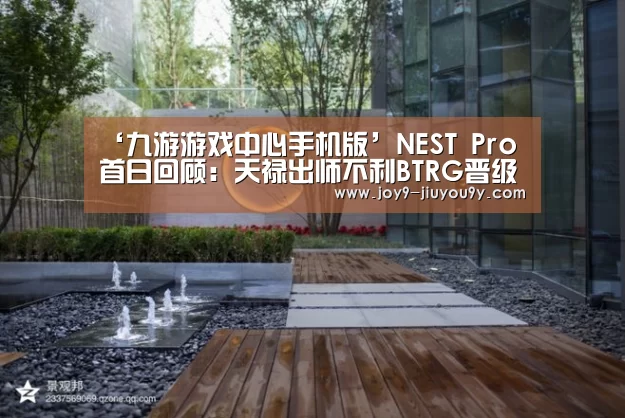 ‘九游游戏中心手机版’NEST Pro首日回顾:天禄出师不利BTRG晋级(图3) 九游游戏盒子下载